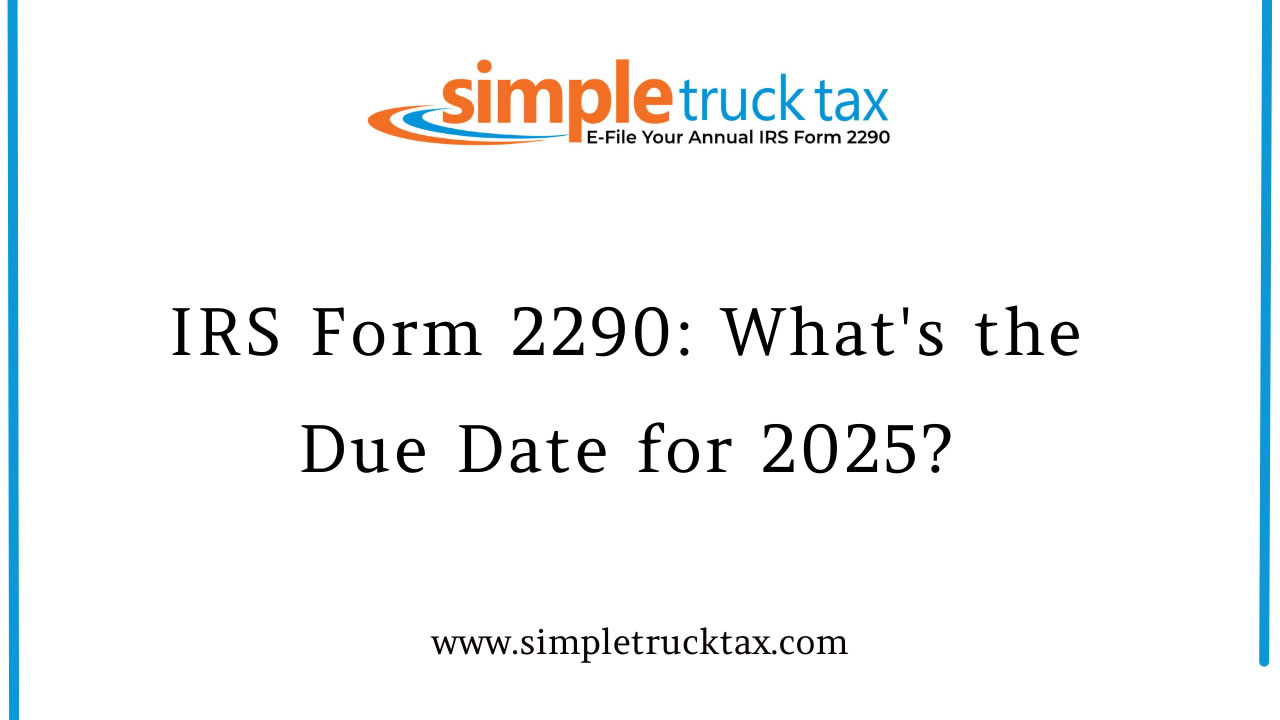 IRS Form 2290: What's the Due Date for 2025 IRS Form 2290: What's the Due Date for 2025